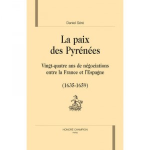 La Paix Des Pyrenees , Vingt-quatre Ans De Negociations Entre La France Et L'espagne (1635-1659) - Daniel Sere