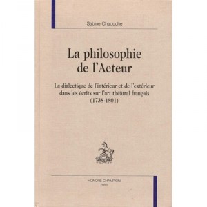 La Philosophie De L'acteur , La Dialectique De L'interieur Et De L'exterieur Dans Les Ecrits Sur L'art Theatral Francais (1738-