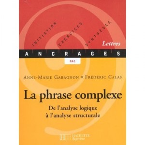 La Phrase Complexe , De L'analyse Logique A L'analyse Structurale - Anne-marie Garagnon , Frederic Calas