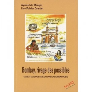 Bombay, Rivages Des Possibles , Carnets De Voyage Dans La Planete Altermondialiste - Lise Poirier Courbet , Aymard De Mengin
