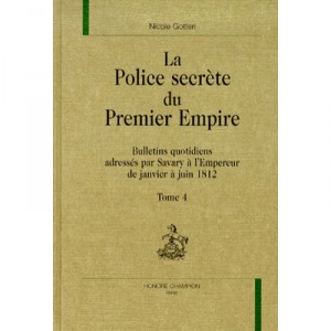 La Police Secrete Du Premier Empire T.4 , Bulletins Quotidiens Adresses Par Savary A L'empereur De Janvier A Juin 1812 - Nicole