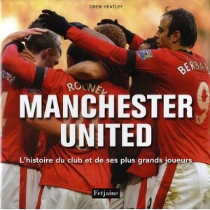 Manchester United , L'histoire Du Club Et De Ses Plus Grands Joueurs - Drew Heatley