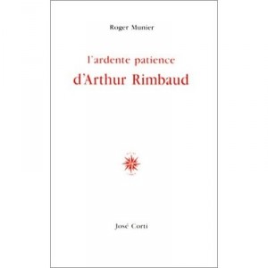 L'ardente Patience D'atrhur Rimbaud - Roger Munier