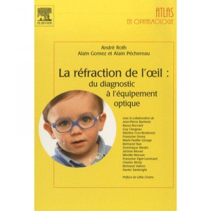 The refraction of the eye, from diagnosis to the optical equipment - Andre Roth, Alain Gomez, Alain Pêchereau