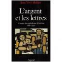 L'argent Et Les Lettres , Histoire Du Capitalisme D'edition (1880-1920) - Jean-yves Mollier