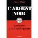 L'argent Noir , Corruption Et Sous-developpement - Pierre Pean