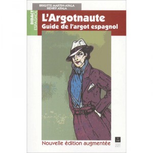 The argotnaute, Guide to Spanish slang - Brigitte Martin-ayala, Henry Ayala