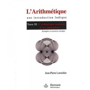 L'arithmetique, Une Introduction Ludique T.3 , L'arithmetique Modulaire Et Ses Applications , Exemples Et Corriges - Jean-pierr