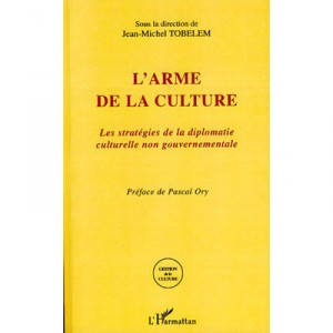 L'arme De La Culture , Les Strategies De La Diplomatie Culturelle Non Gouvernementale - Jean-michel Tobelem