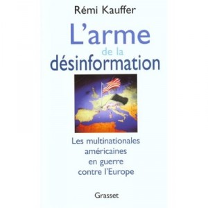 L'arme De La Desinformation , Les Multinationales Americaines En Guerre Contre L'europe - Remi Kauffer
