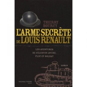 L'arme Secrete De Louis Renault , Les Aventures De Celestin Louise, Flic Et Soldat - Thierry Bourcy
