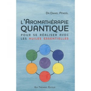 The Quantum aromatherapy, to be achieved with essential oils - Daniel P&eacute;no&euml;l