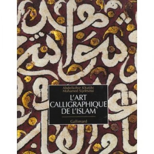 L'art Calligraphique De L'islam - Abdelkebir Khatibi , Mohamed Sijelmassi