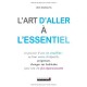 L'art D'aller A L'essentiel , Le Pouvoir D'une Vie Simplifiee : Se Fixer Moins D'objectifs, Progresser, Changer Ses Habitudes P