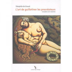 L'art De Guillotiner Les Procreateurs , Manifeste Anti-nataliste - Theophile De Giraud
