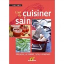 L'art De La Cuisine Saine , S'equiper, Preparer, Cuire, Conserver - Claude Aubert