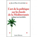 L'art De La Politique Sur Les Bords De La Mediterranee Expliquee Aux Incredules - Jean-paul Claustres