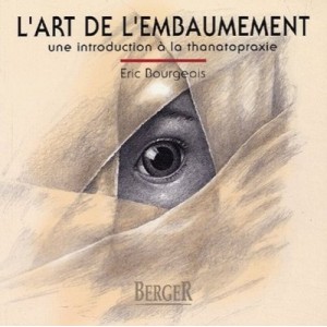 L'art De L'embaumement , Une Introduction A La Thanathopraxie - Eric Bourgeois