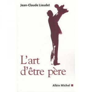 L'art D'etre Pere - Jean-claude Liaudet