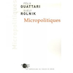 Micropolitiques - Felix Guattari , Suely Rolnik