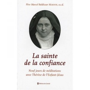 La Sainte De La Confiance , Neuf Jours De Meditations Avec Therese De L'enfant Jesus - Marton