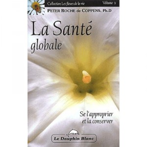 La Sante Globale , Se L'approprier Et La Conserver - Peter Roche De Coppens