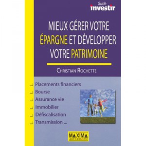 Mieux Gerer Votre Epargne Et Developper Votre Patrimoine - Christian Rochette