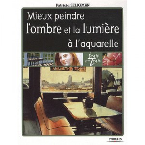 Mieux Peindre L'ombre Et La Lumiere A L'aquarelle - Patricia Seligman
