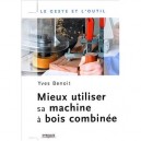 Mieux Utiliser Sa Machine A Bois Combinee - Yves Benoit