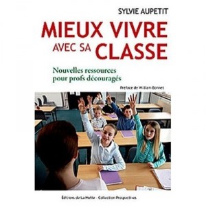 Mieux Vivre Avec Sa Classe , Nouvelles Ressources Pour Profs Decourages - Sylvie Aupetit