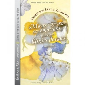 Mieux Vivre Ses Emotions Grace Aux Elixirs Floraux - Dominick Leaud-zachoval