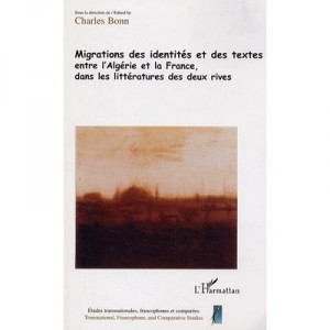 Migrations Des Identites Et Des Textes Entre L'algerie Et La France Dans Les Litteratures Des Deux Rives - Charles Bonn