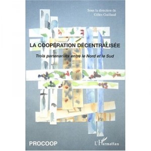 La Cooperation Decentralisee , Trois Partenariats Entre Le Nord Et Le Sud - Gilles Guillaud