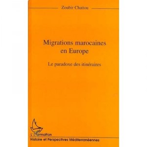 Migrations Marocaines En Europe : Le Paradoxe Des Itineraires - Zoubir Chattou