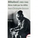 Mihailovic (1893-1946) , Heros Trahi Par Les Allies - J-c Buisson