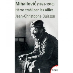 Mihailovic (1893-1946) , Heros Trahi Par Les Allies - J-c Buisson