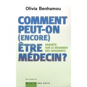 Comment Peut-on (encore) Etre Medecin ? Enquete Sur Le Desarroi Des Soignants - Olivia Benhamou