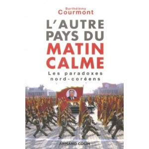 L'autre Pays Du Matin Calme , Les Paradoxes Nord-coreens - Barthelemy Courmont