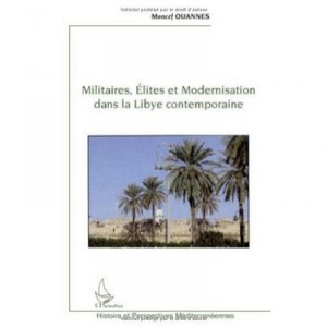 Militaires, Elites Et Modernisation Dans La Libye Contemporaine - Moncef Ouannes