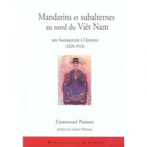 Mandarins Et Subalternes Au Nord Du Vietnam , Une Bureaucratie A L'epreuve, 1820-1918 - Emmanuel Poisson