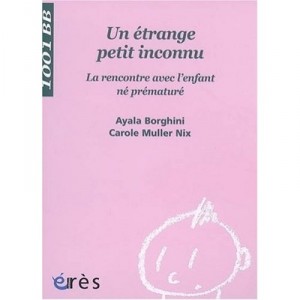 Un Etrange Petit Inconnu , La Rencontre Avec L'enfant Ne Premature - Ayala Borghini , Carole Muller