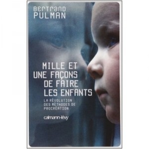 Mille Et Une Facons De Faire Les Enfants , La Revolution Des Methodes De Procreation - Bertrand Pulman