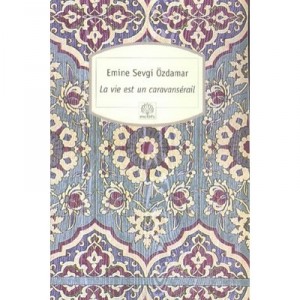 La Vie Est Un Caravanserail - Emine-sevgi Ozdamar