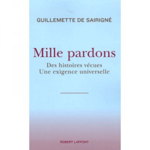 Mille Pardons , Des Histoires Vecues, Une Exigence Universelle - Guillemette De Sairigne