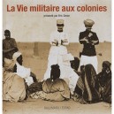 La Vie Militaire Aux Colonies - Eric Deroo