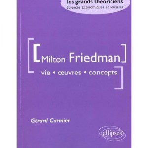 Milton Friedman , Vie Oeuvres Concepts - Gerard Cormier