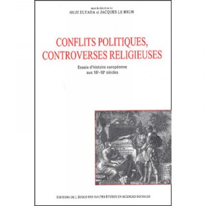 Conflits Politiques Et Contreverses Religieuses ,  essais D'histoire Europeenne Aux Xvi Et Xviii Siecles - Ouzi Elyada , Jacque