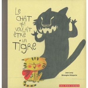 The Cat Who Wanted to Be a Tiger - Berengere Delaporte, Jean Leroy