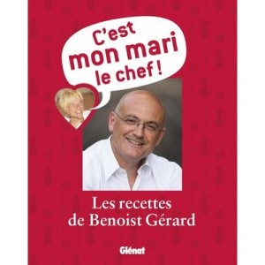 C'est Mon Mari Le Chef ! Les Recettes De Benoist Gerard - Benoist Gerard , Jean-francois Mallet