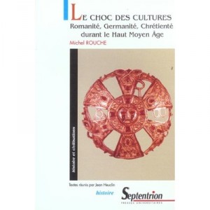 Le Choc Des Cultures , Romanite, Germanite, Chretiente Durant Le Haut Moyen Age - Michel Rouche